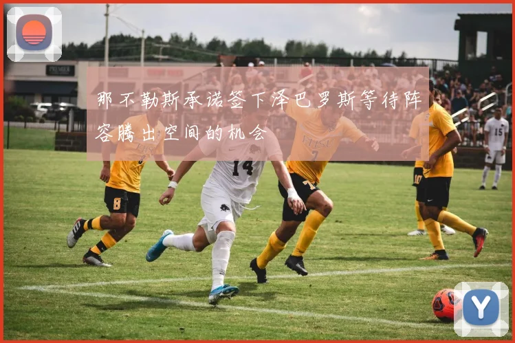 那不勒斯承诺签下泽巴罗斯等待阵容腾出空间的机会